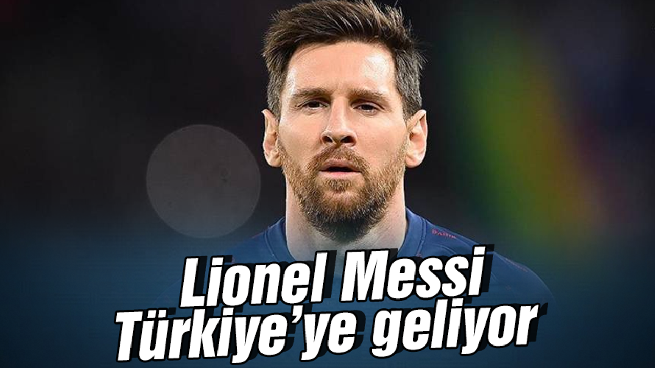 Lionel Messi Türkiye'ye geliyor!