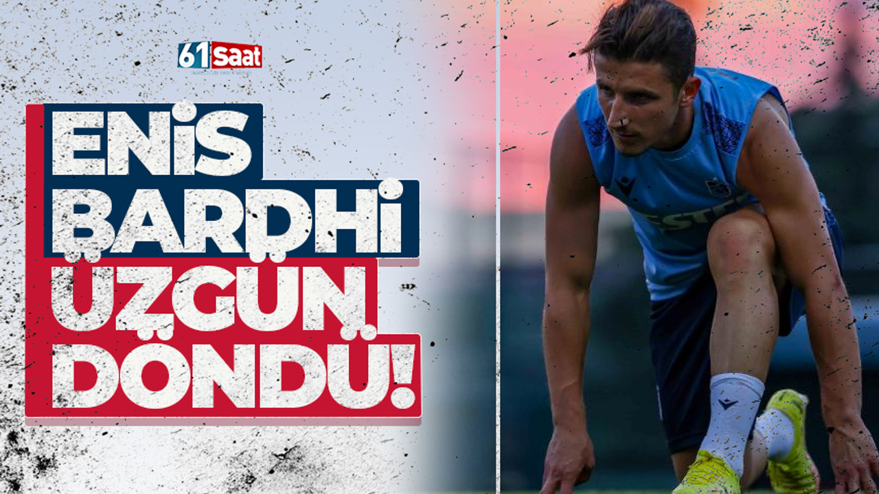 Trabzonsporlu Enis Bardhi, üzgün döndü…