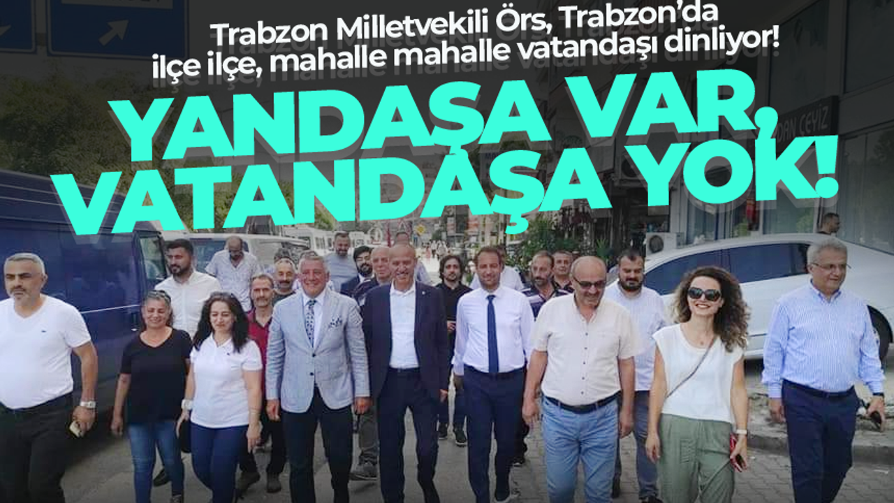 Trabzon Milletvekili Hüseyin Örs: Yandaşa var, vatandaşa yok!