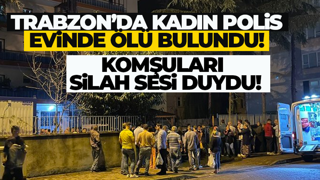 Trabzon'da kadın polis evinde ölü bulundu!