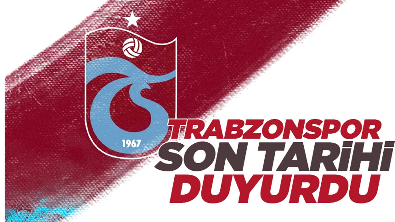 Trabzonspor son tarihi açıkladı