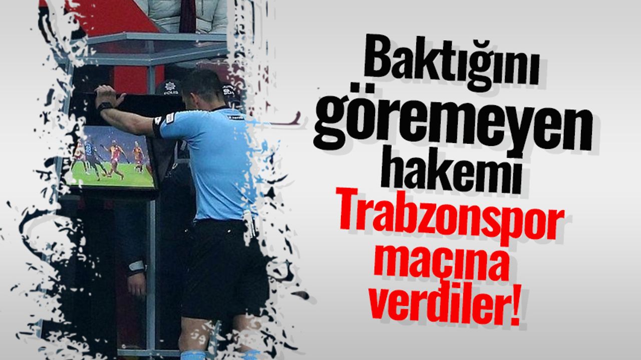 Baktığını göremeyen hakemi Trabzonspor maçına atadılar!