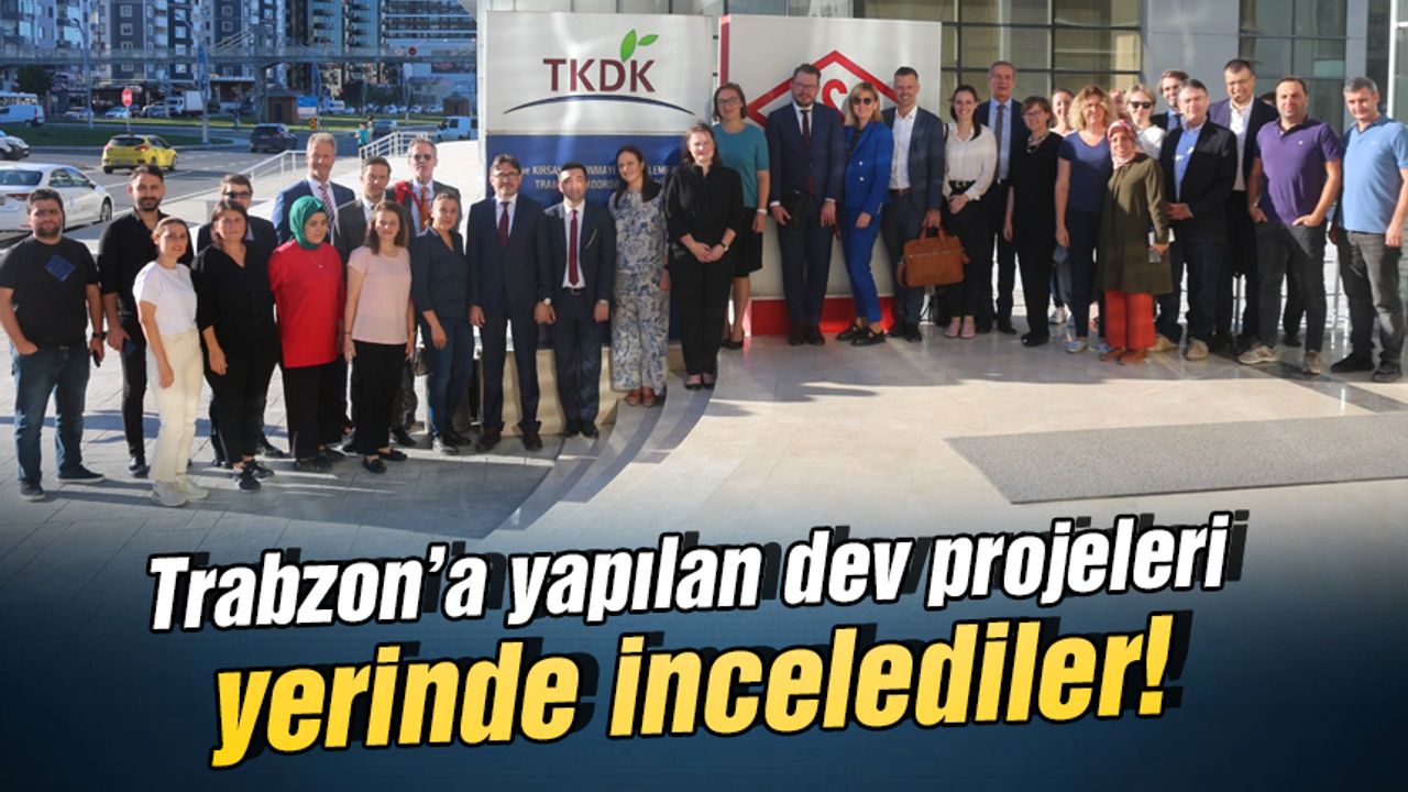 Trabzon'a yapılan dev projeleri yerinde incelediler