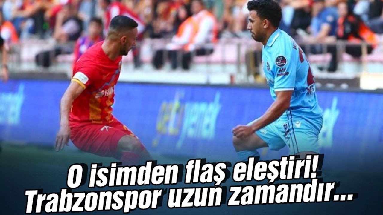 O isimden flaş eleştiri! Trabzonspor uzun zamandır…