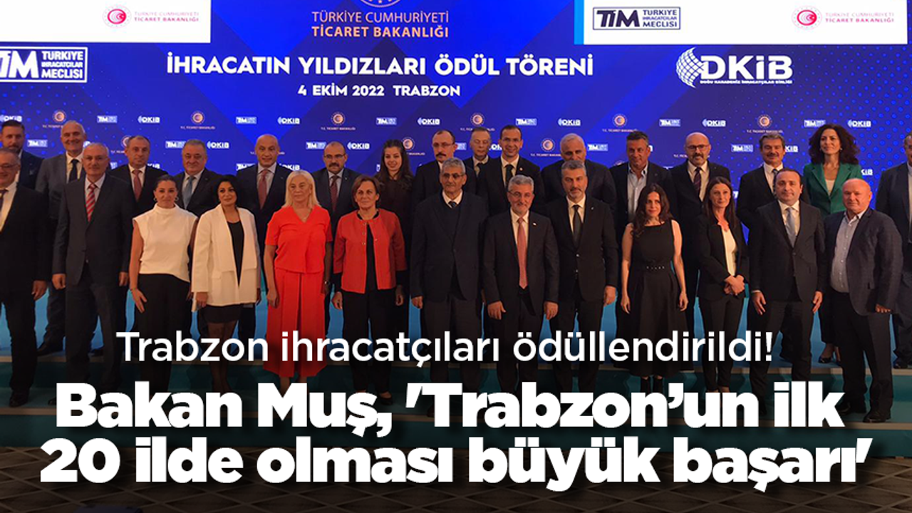 Trabzon İhracatçıları ödüllendirildi! Bakan Muş, 'Trabzon’un ilk 20 ilde olması büyük başarı'