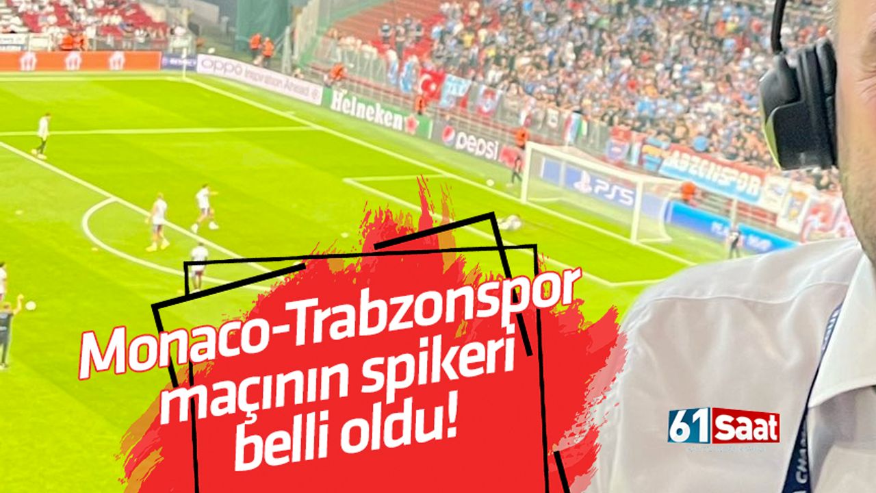 Trabzonspor-Monaco maçının spikeri belli oldu