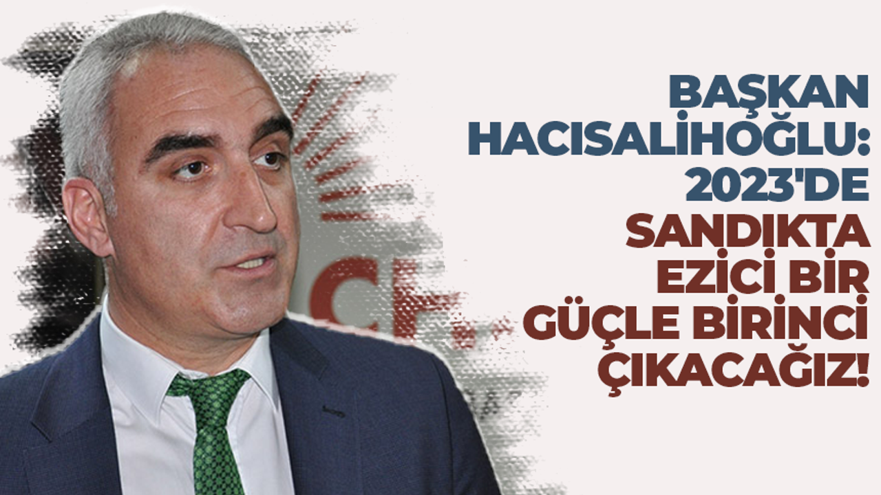 CHP Trabzon İl Başkanı Ömer Hacısalihoğlu: 2023 seçimlerinde sandıktan güçlü çıkacağız!