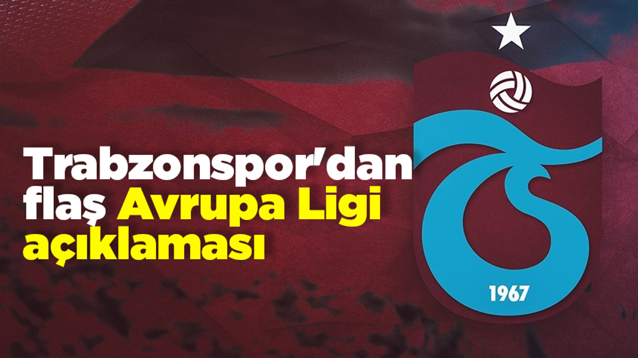 Trabzonspor'dan flaş Avrupa Ligi açıklaması