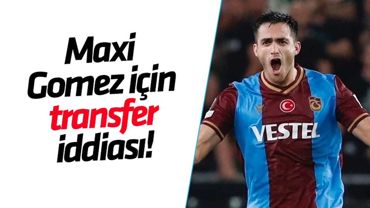 Maxi Gomez için transfer iddiası!