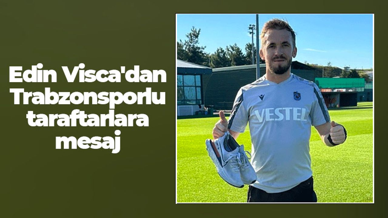 Edin Visca'dan Trabzonsporlu taraftarlara mesaj