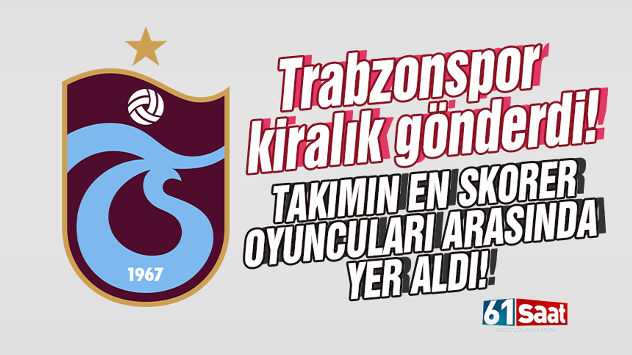 Trabzonspor kiralık gönderdi! Takımın en skorer oyuncuları arasında yer aldı