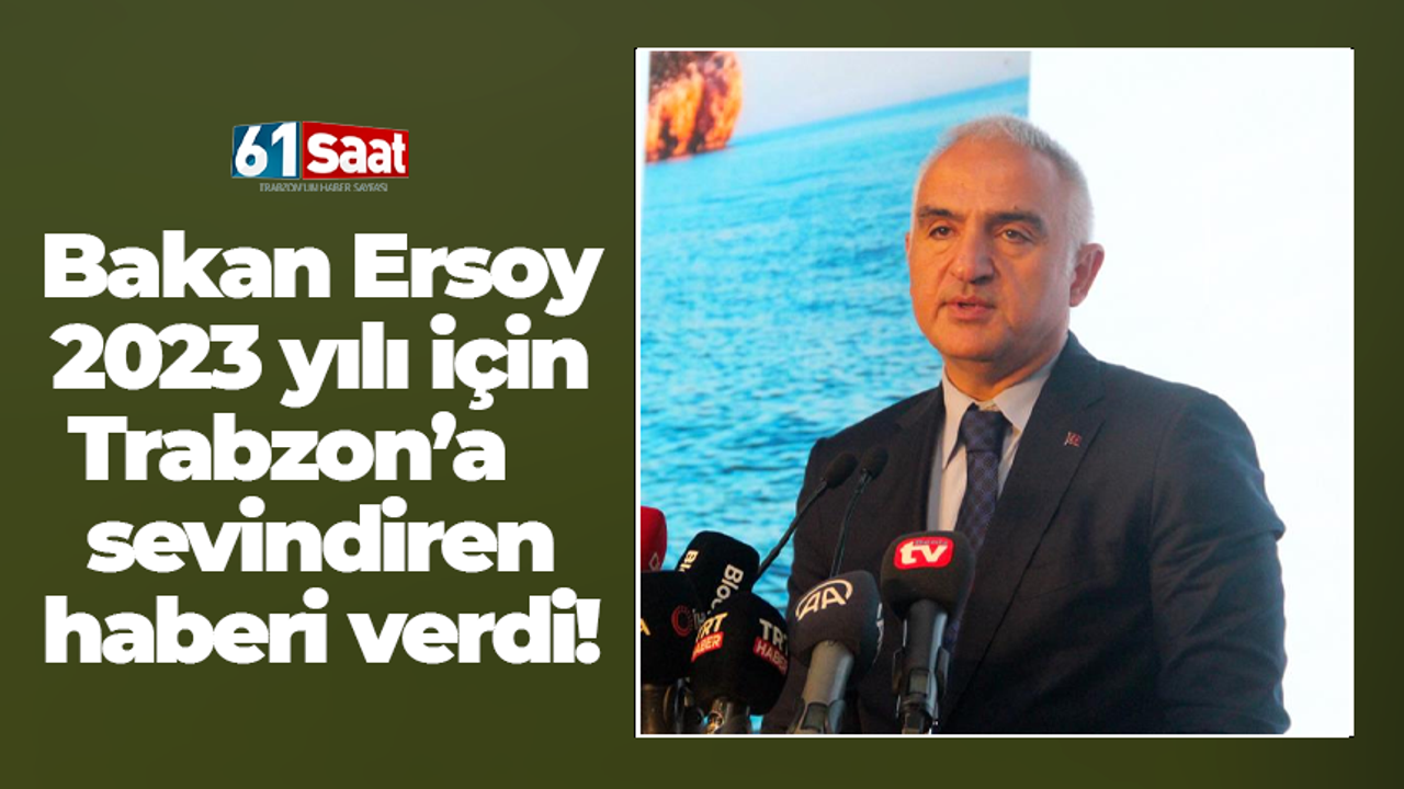 Kültür ve Turizm Bakanı Ersoy 2023 yılı için Trabzon'a sevindiren haberi verdi