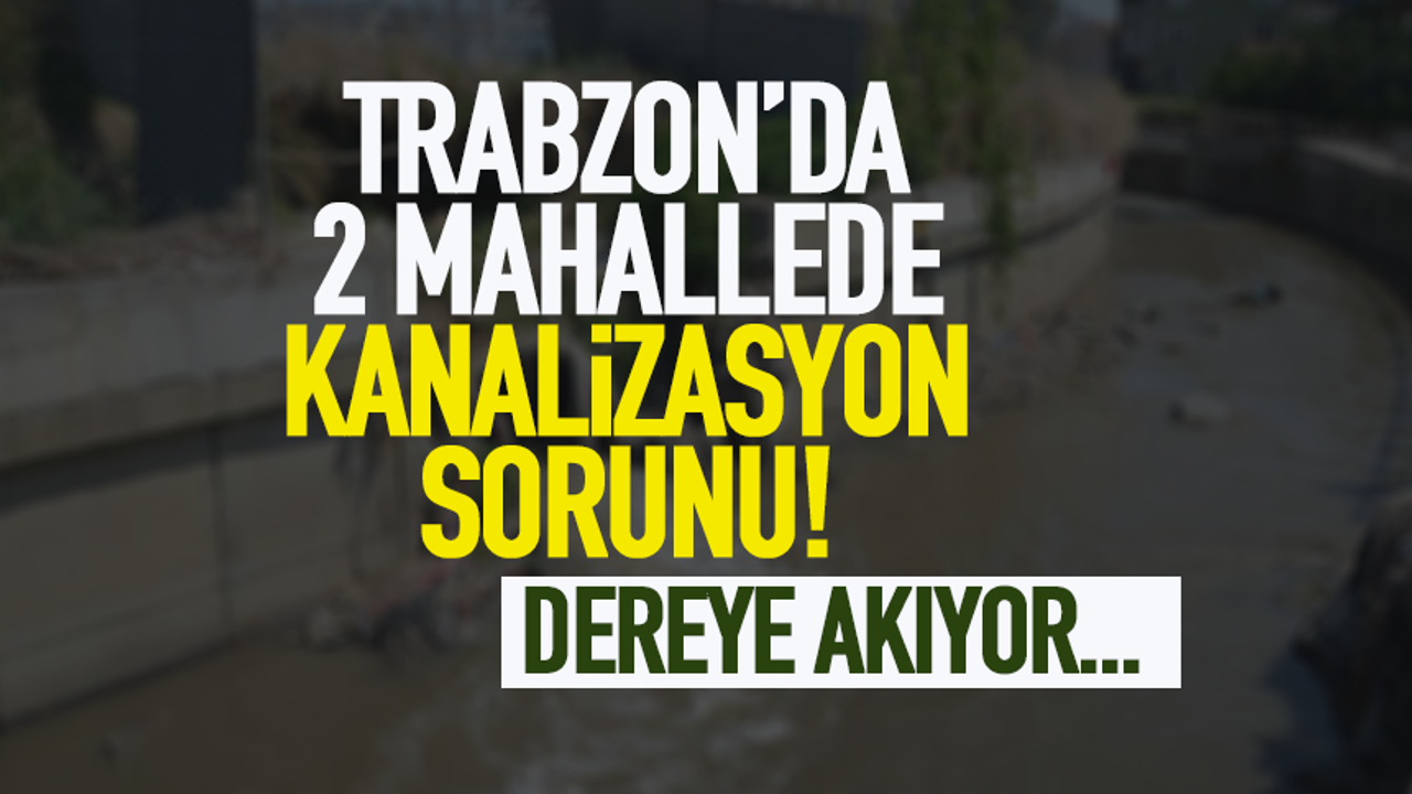 Trabzon’da 2 mahallede kanalizasyon sorunu… 