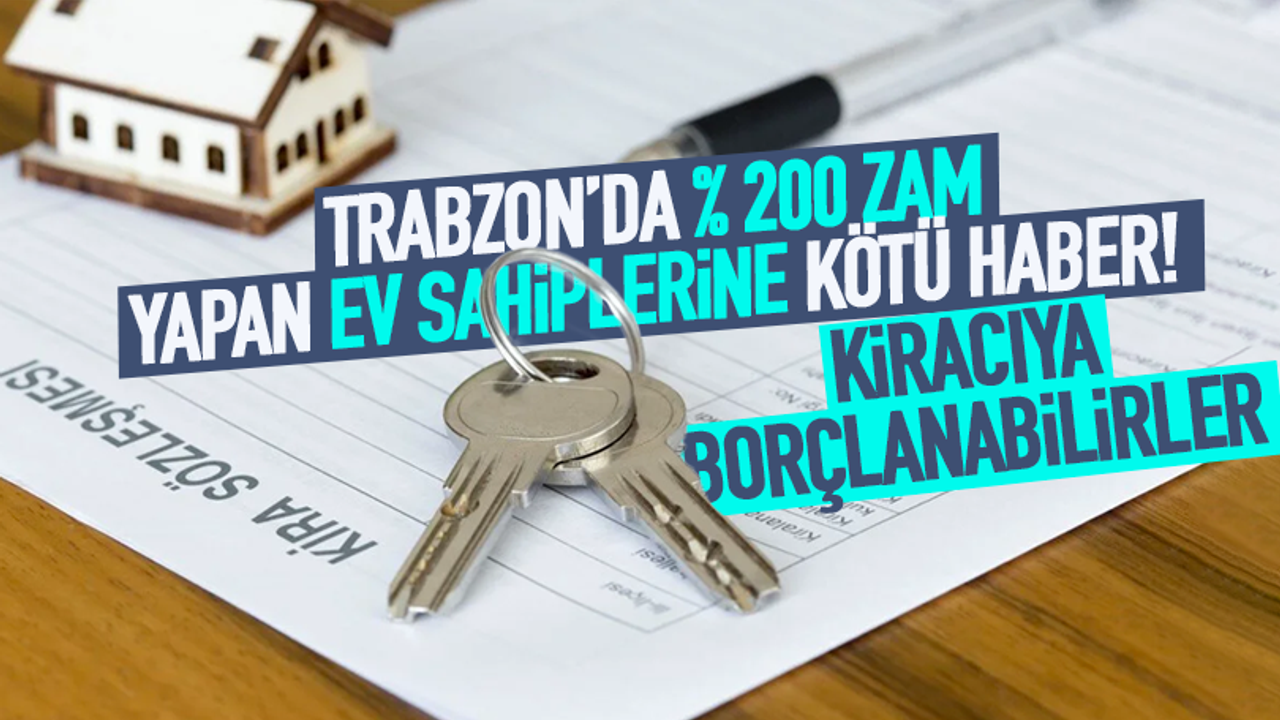 Trabzon'da yüzde 200 zam yapan ev sahiplerine kötü haber...