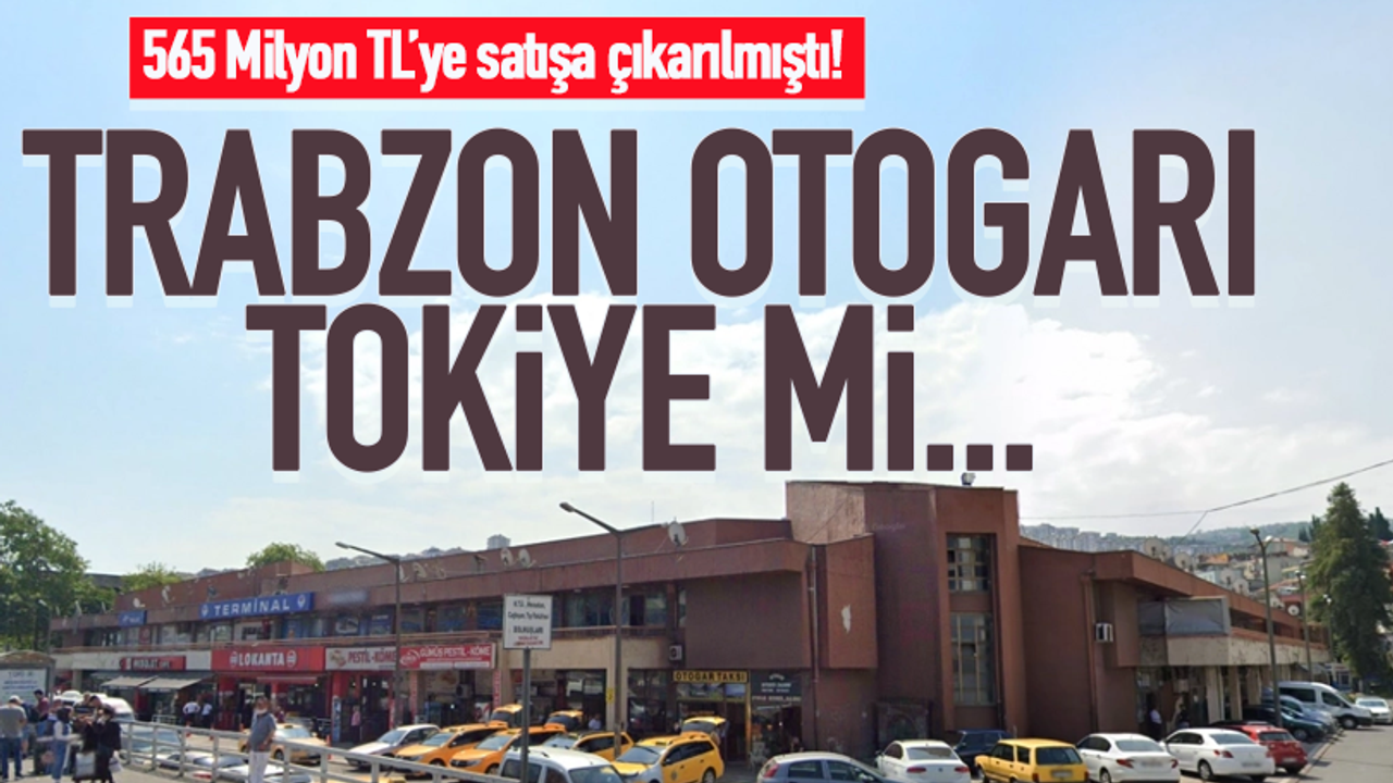 Trabzon Otogar yeri TOKİ'ye mi verilecek?
