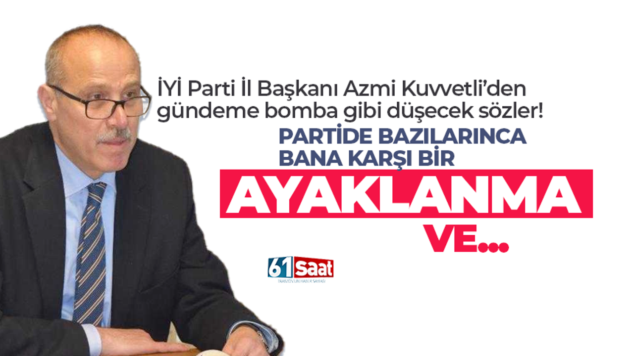 İYİ Parti Trabzon İl Başkanı Azmi Kuvvetli: Bana karşı bir ayaklanma...