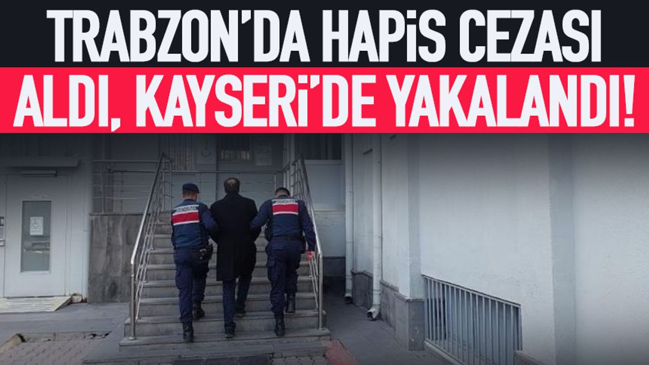 Trabzon'da hapis cezası aldı, Kayseri'de yakalandı...
