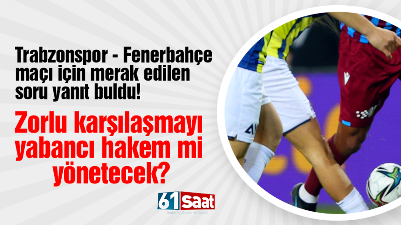 Trabzonspor - Fenerbahçe maçını yabancı hakem mi yönetecek?