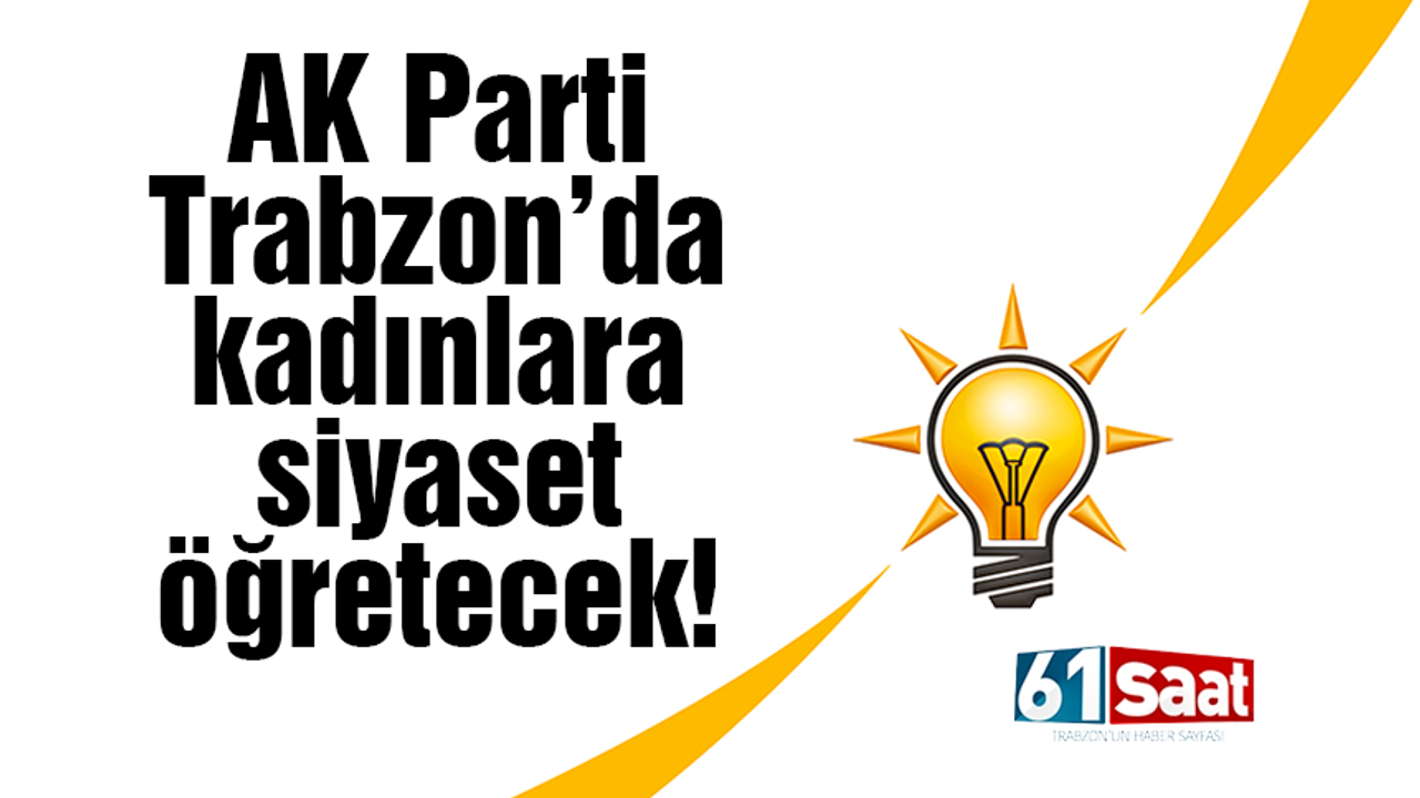 AK Parti Trabzon’da kadınlara siyaset öğretecek!