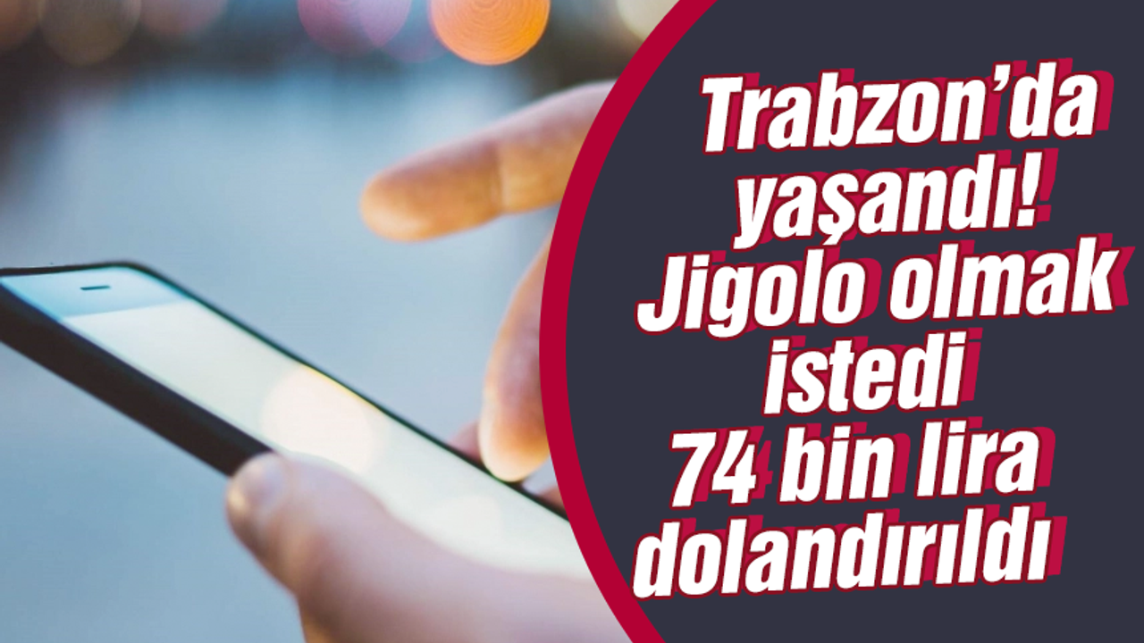 Trabzon’da jigolo olmak isteyince dolandırıldı