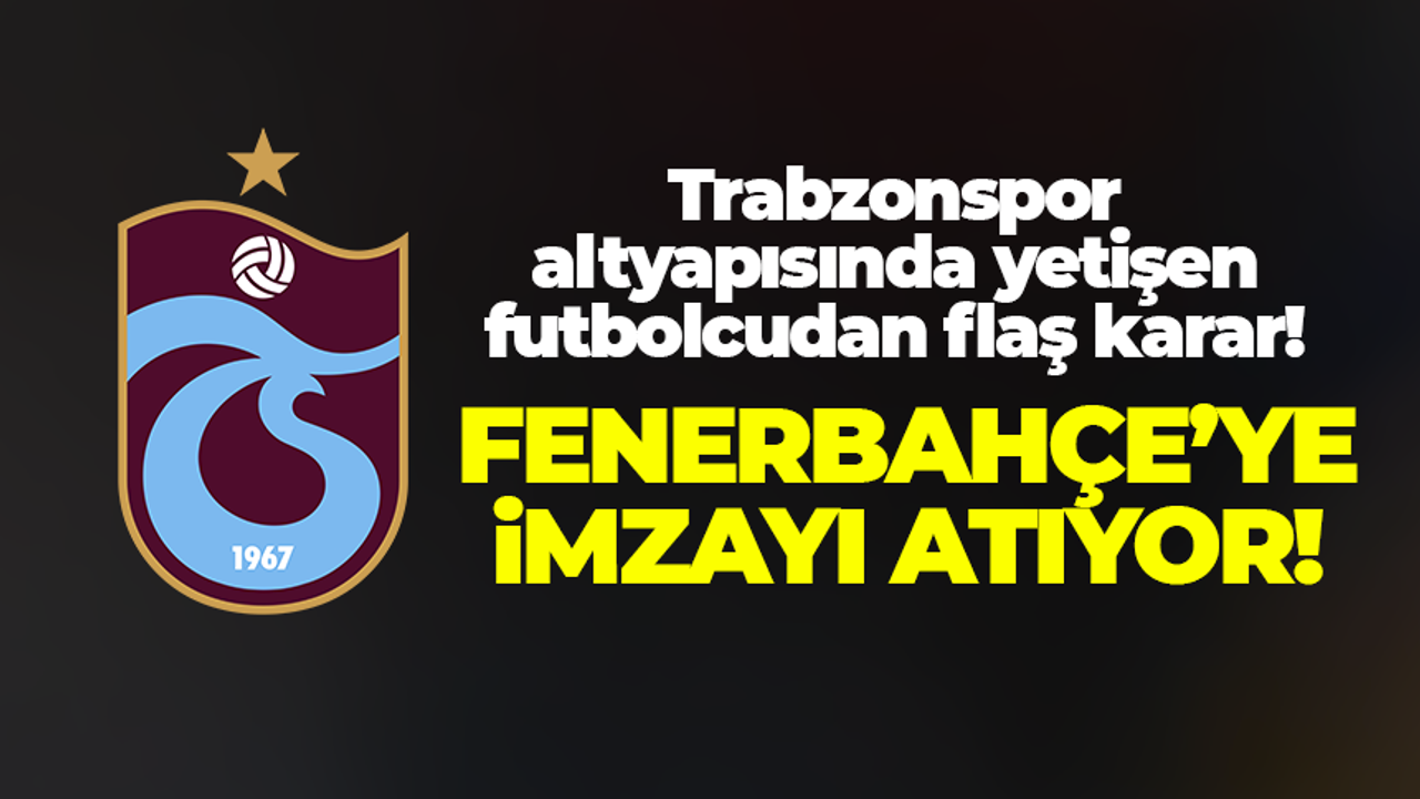 Trabzonspor altyapısında yetişen futbolcu Fenerbahçe'ye imza atıyor!
