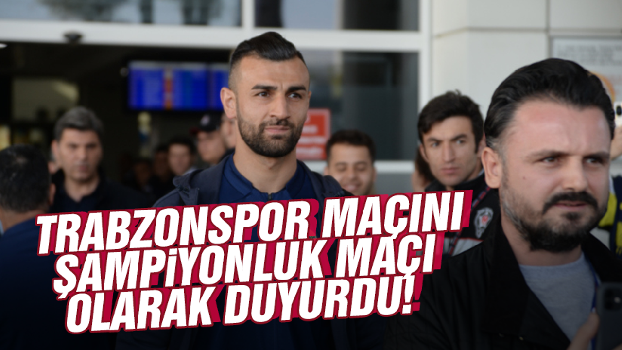Serdar Dursun Trabzonspor maçını şampiyonluk maçı ilan etti