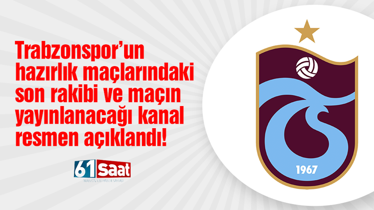 Trabzonspor hazırlık maçlarındaki son rakibi ve maçı yayınlayacak kanalı açıkladı