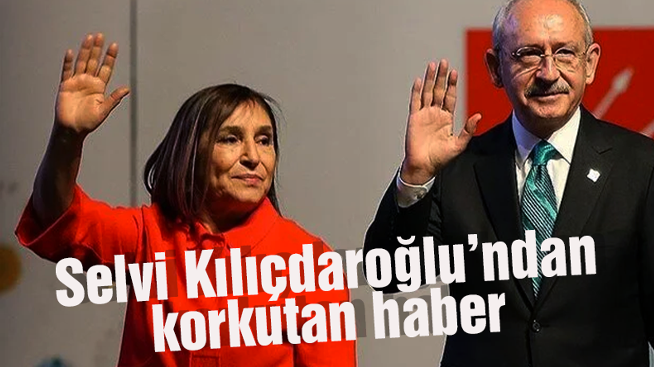 Selvi Kılıçdaroğlu'ndan korkutan haber