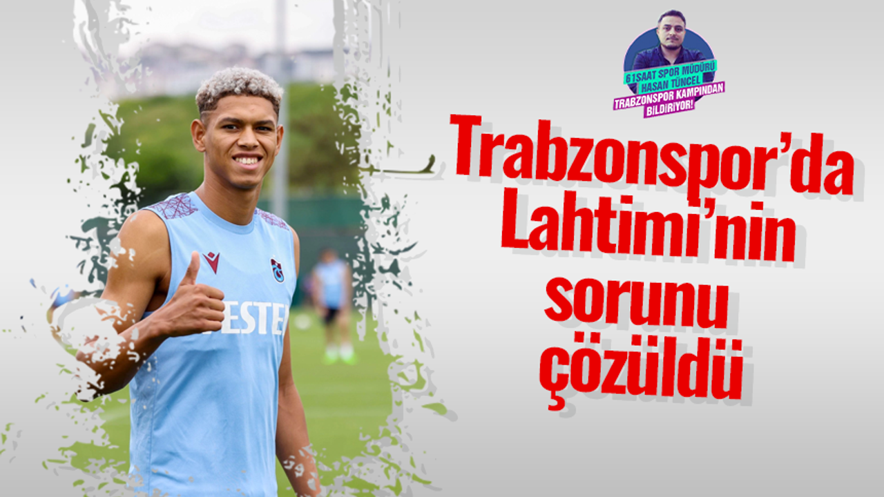 Trabzonspor’da Lahtimi’nin sorunu çözüldü