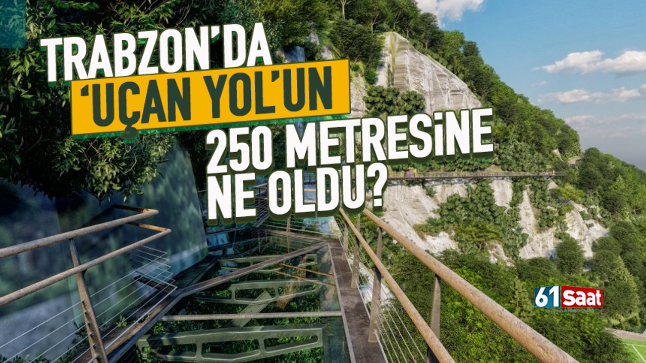 Trabzon’da uçan yolun 250 metresine ne oldu?