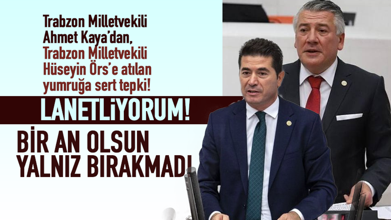 Trabzon Milletvekili Ahmet Kaya'dan Hüseyin Örs'e atılan yumruğa tepki!