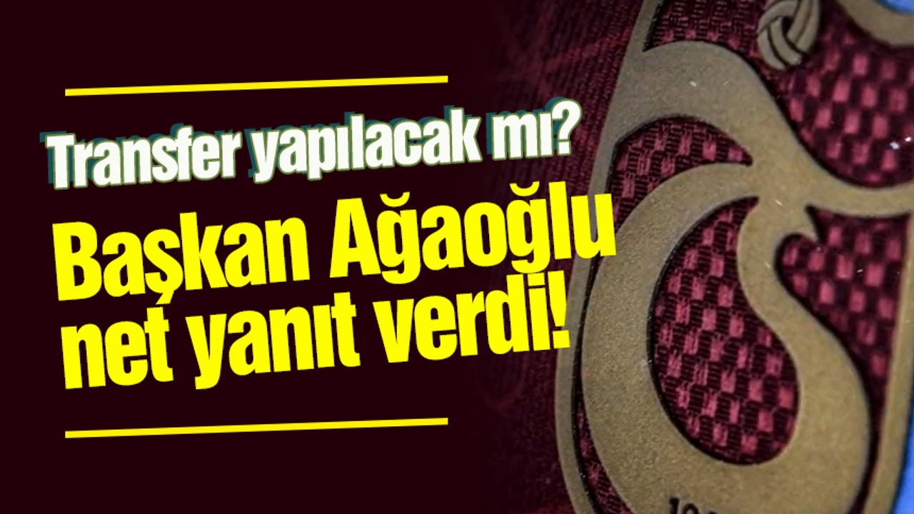Trabzonspor transfer yapacak mı? Başkan Ağaoğlu açıkladı
