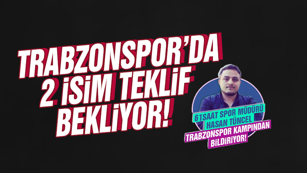 Trabzonspor'da 2 isim teklif bekliyor!
