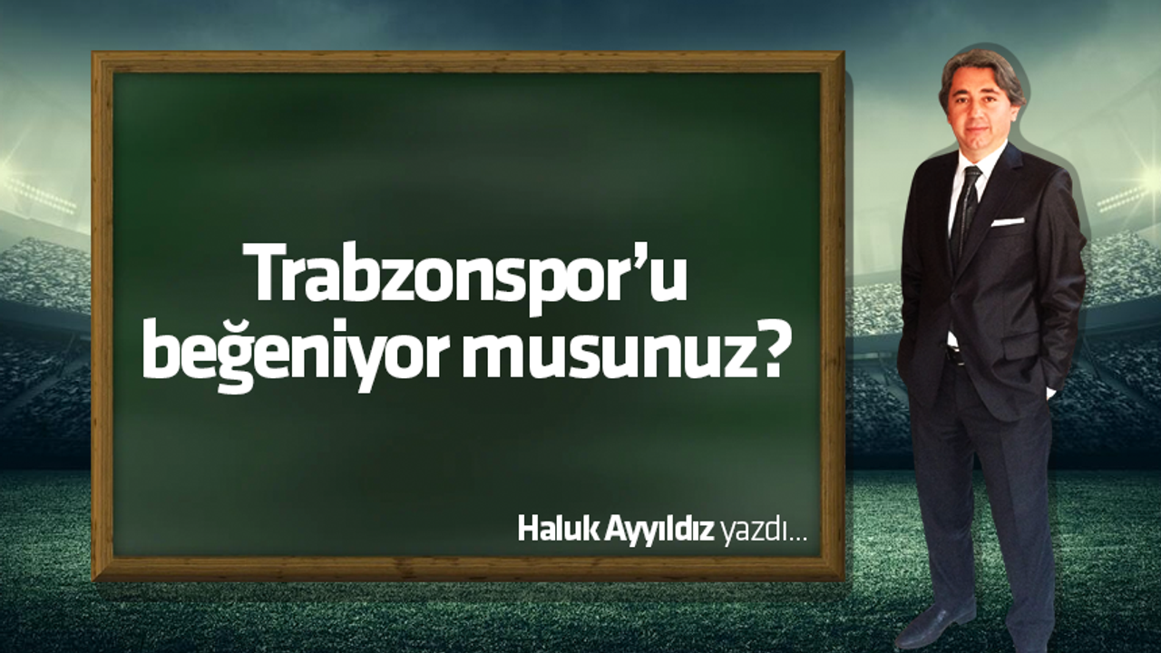 Trabzonspor’u beğeniyor musunuz?