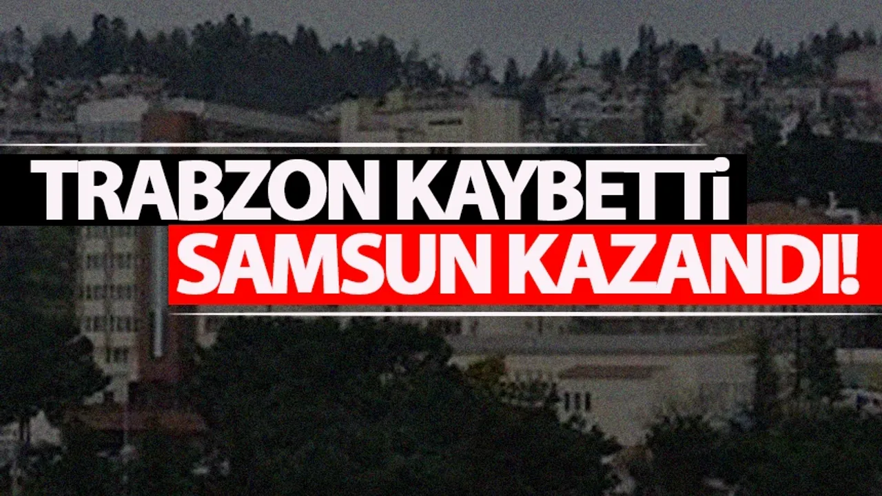 Trabzon kaybetti, Samsun kazandı!