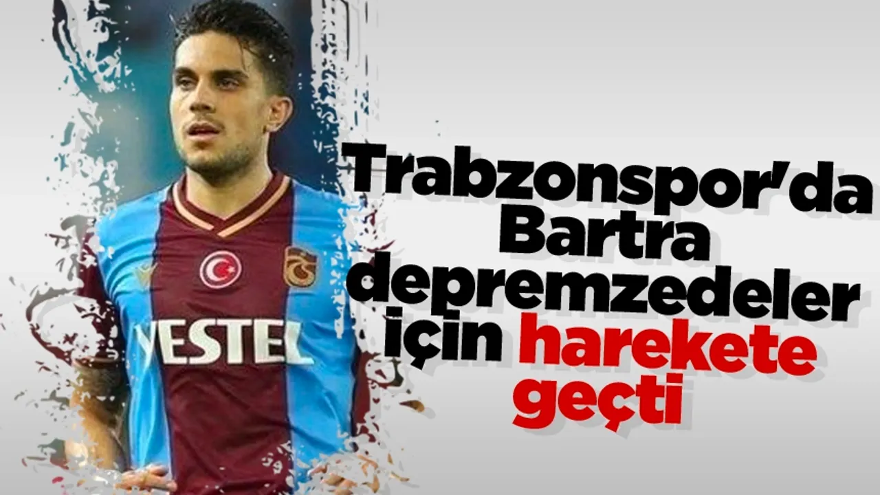 Trabzonspor'da Bartra depremzedeler için harekete geçti