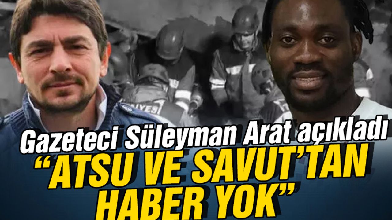 Gazeteci Süleyman Arat açıkladı! Atsu ve Taner Savut'tan haber yok