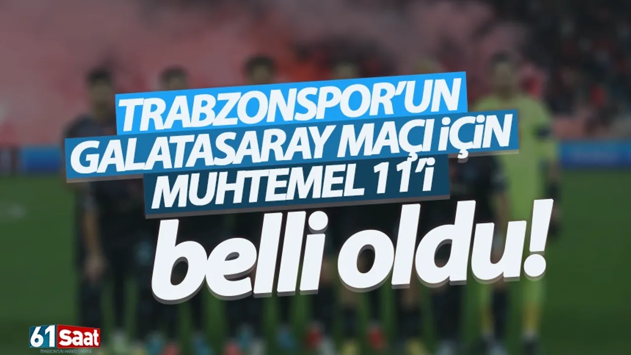 Trabzonspor’un Galatasaray karşısında muhtemel 11’i belli oldu! 