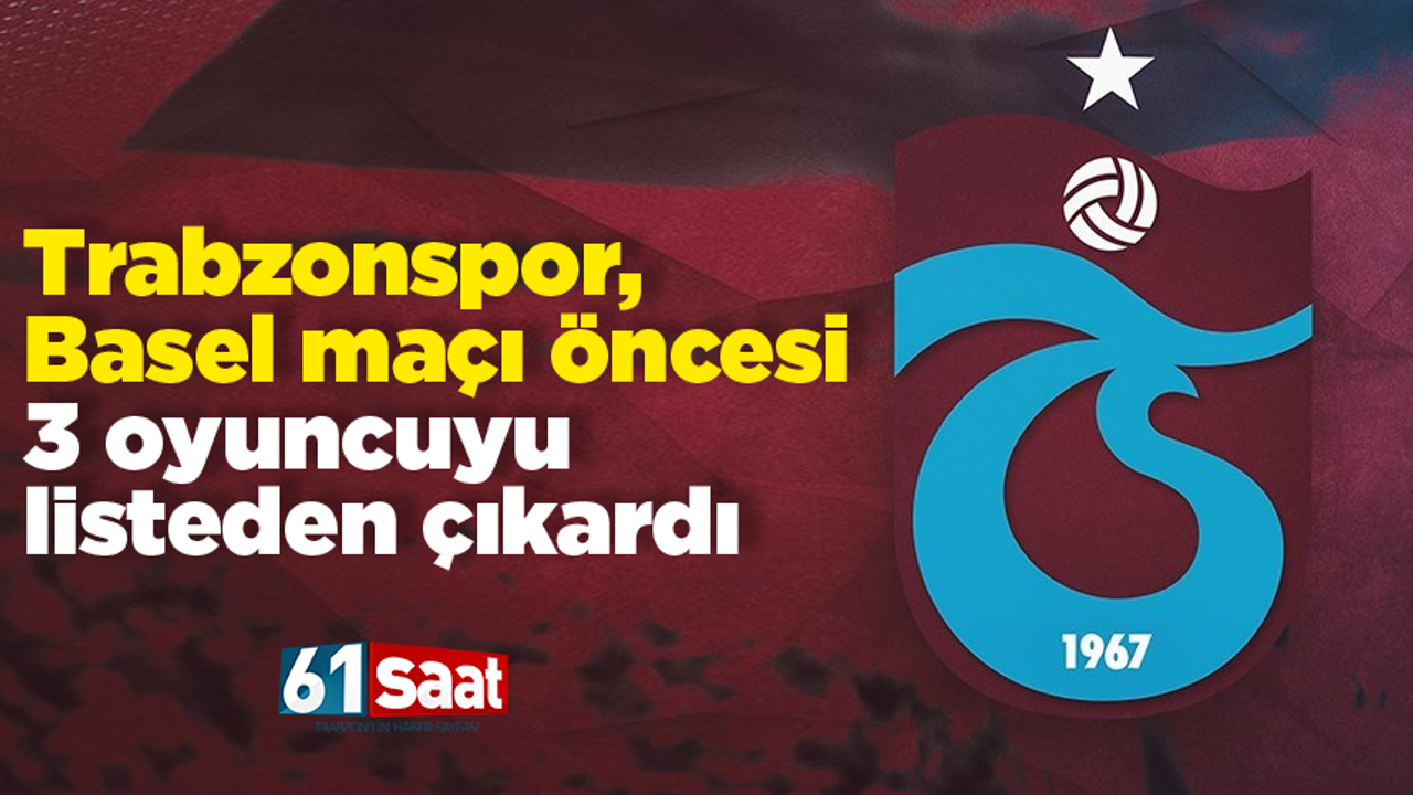 Trabzonspor, Basel maçı öncesi 3 oyuncuyu listeden çıkardı