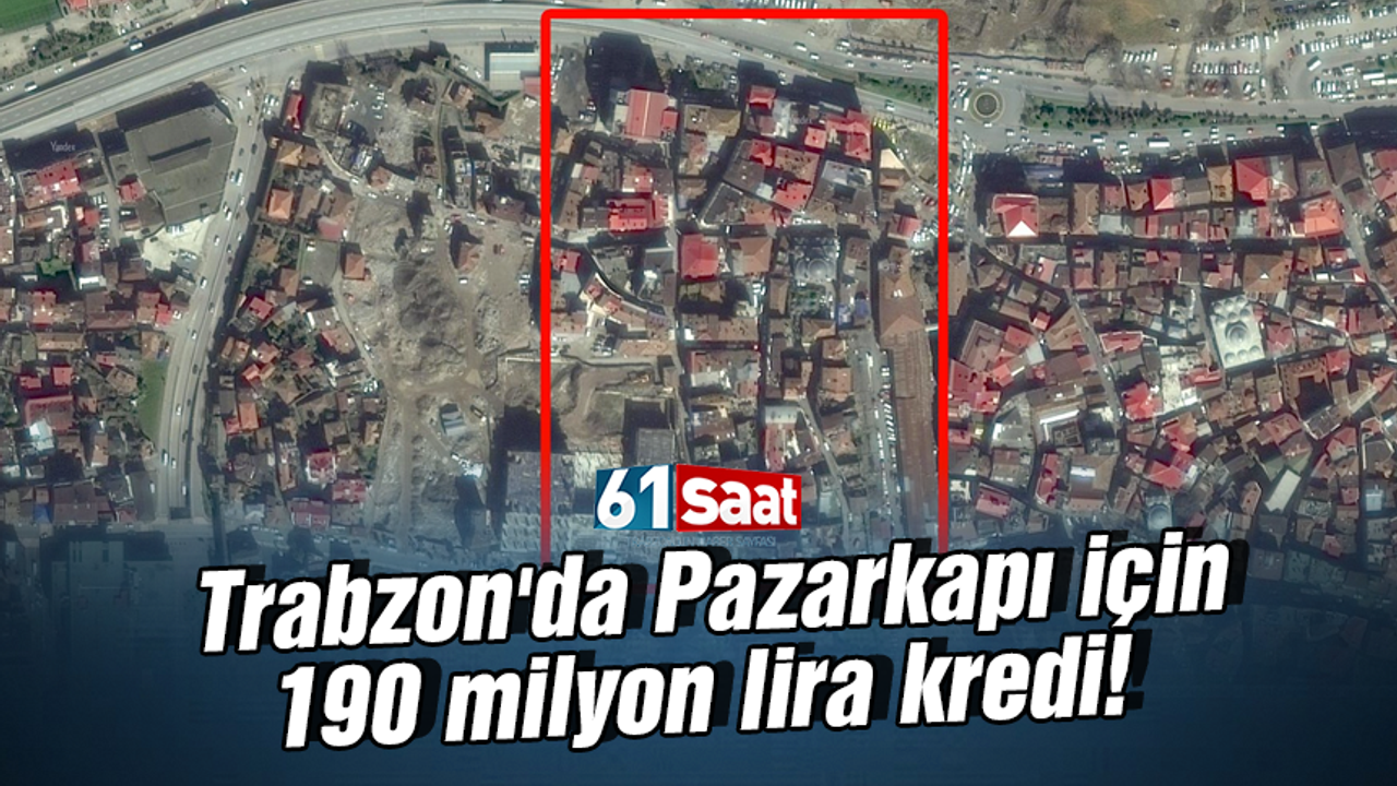 Trabzon'da Pazarkapı için 190 milyon lira kredi!