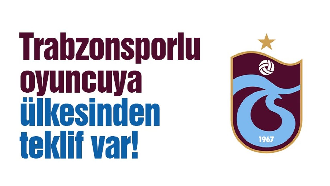 Trabzonsporlu oyuncuya ülkesinden teklif var!