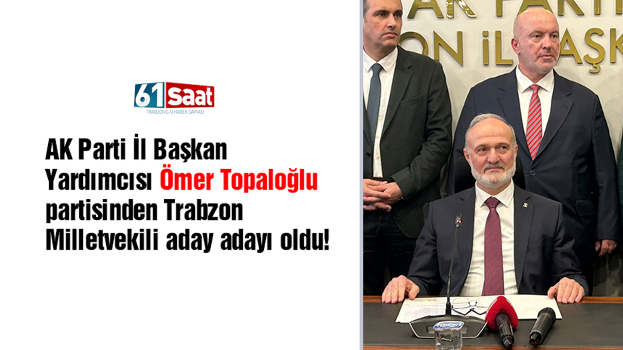 AK Parti İl Başkan Yardımcısı Ömer Topaloğlu partisinden Trabzon milletvekili aday adayı oldu