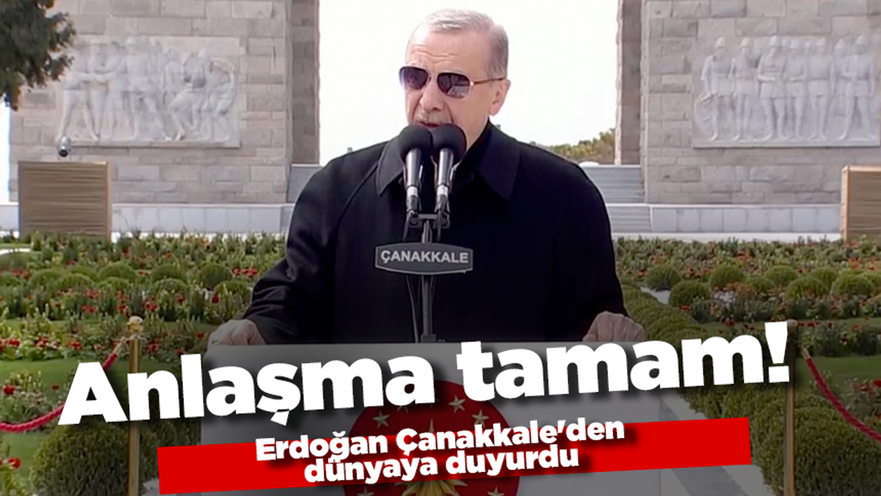 Cumhurbaşkanı Erdoğan Çanakkale'den dünyaya duyurdu: Anlaşma süresi uzatıldı