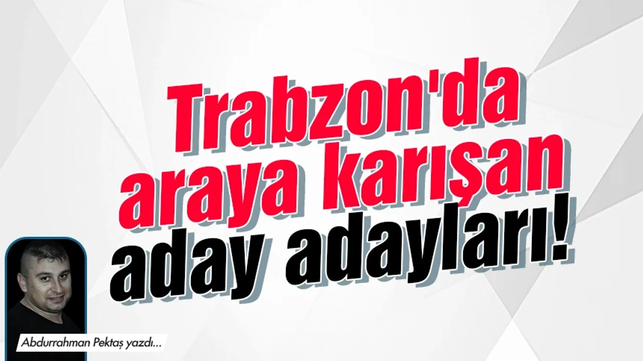Trabzon'da araya karışan aday adayları!