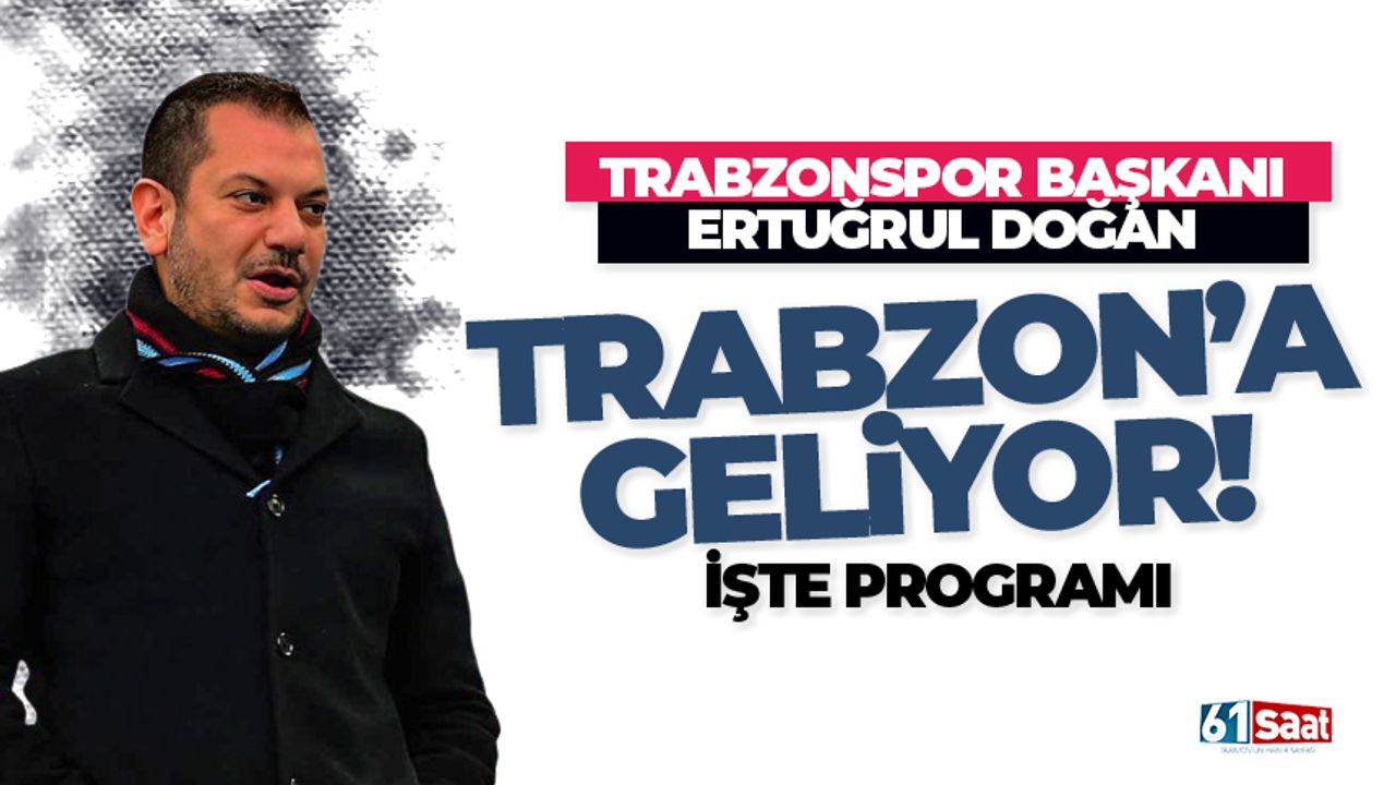 Ertuğrul Doğan Trabzon’a geliyor… 5 yıllık plan hazırlığı...