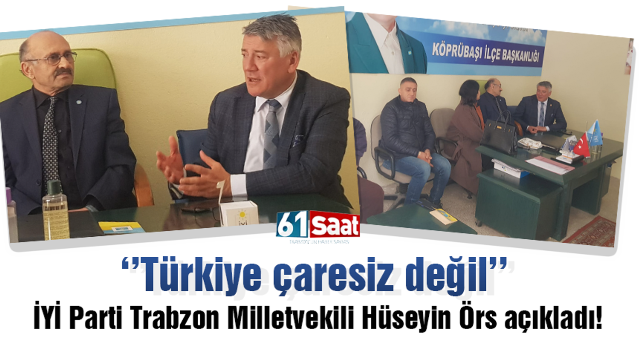 İYİ Parti Trabzon Milletvekili Hüseyin Örs: Türkiye çaresiz değil
