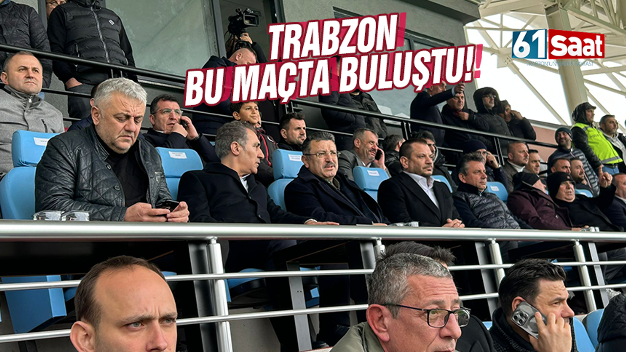 Trabzon bu maçta buluştu!