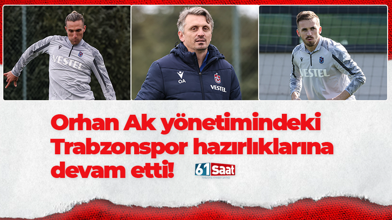 Orhan Ak yönetimindeki Trabzonspor hazırlıklarına devam etti
