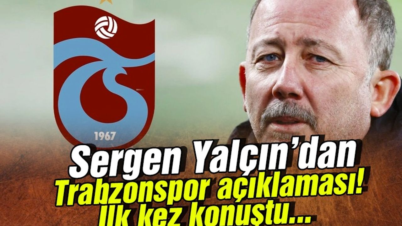 Sergen Yalçın'dan Trabzonspor Açıklaması...İlk Kez Konuştu... - TRABZON ...