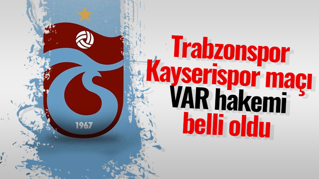 Trabzonspor - Kayserispor maçı VAR hakemi belli oldu